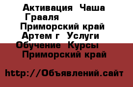 Активация “Чаша Грааля“ 12.12.12. - Приморский край, Артем г. Услуги » Обучение. Курсы   . Приморский край